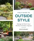Field Guide to Outside Style: Design and Plant Your Perfect Outdoor Spac .. NEW