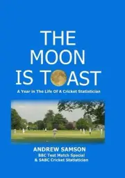 The Moon is Toast: A Year in the Life of a Cricket Statistician by Andrew Samson