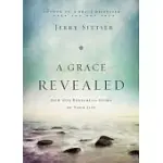 A GRACE REVEALED: HOW GOD REDEEMS THE STORY OF YOUR LIFE