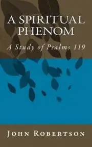 A Spiritual Phenom: A Study of Psalms 119 by John Robertson (English) Paperback
