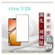 【現貨】VIVO V23 - 2.5D滿版滿膠 彩框鋼化玻璃保護貼 9H 螢幕保護貼 強化玻璃 鋼化玻璃【容毅】