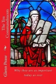 The Ten Commandments: Why they are as important today as ever by Glenn Pease (En