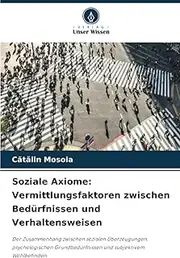 Soziale Axiome: Vermittlungsfaktoren zwischen Bedürfnissen und Verhaltensweisen: Der Zusammenhang zwischen sozialen Überzeugungen, psychologischen Grundbedürfnissen und subjektivem Wohlbefinden