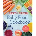 FAST & FRESH BABY FOOD COOKBOOK: 120 RIDICULOUSLY SIMPLE AND NATURALLY WHOLESOME BABY FOOD RECIPES