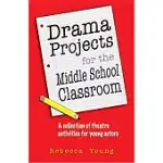 DRAMA PROJECTS FOR THE MIDDLE SCHOOL CLASSROOM: A COLLECTION OF THEATRE ACTIVITIES FOR YOUNG ACTORS