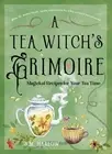 A Tea Witch's Grimoire: Magickal Recipes for Your Tea Time by S.M. Harlow Hardco