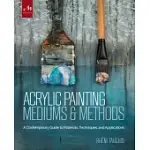 ACRYLIC PAINTING MEDIUMS AND METHODS: A CONTEMPORARY GUIDE TO MATERIALS, TECHNIQUES, AND APPLICATIONS