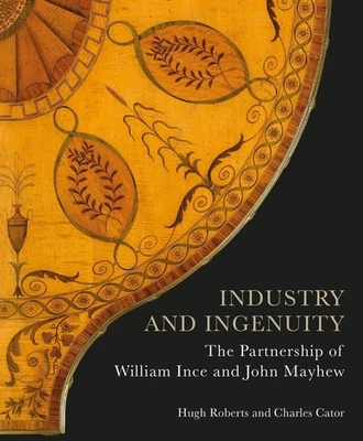 Industry and Ingenuity: The Partnership of William Ince and John Mayhew by Hugh