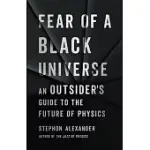 FEAR OF A BLACK UNIVERSE: AN OUTSIDER’’S GUIDE TO THE FUTURE OF PHYSICS
