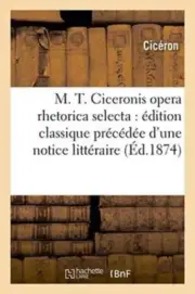 CICERON - M. T. is opera rhetorica selecta dition classique prcd - S555z