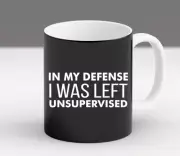 In My Defense I Was Left Unsupervised Funny Sarcastic Gift Coffee Mug
