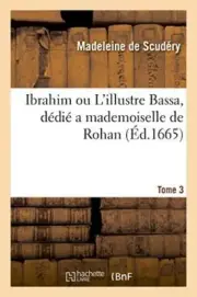 Ibrahim ou L'illustre Bassa, dedie a mademoiselle de Rohan. Tome 3
