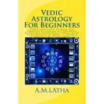 VEDIC ASTROLOGY FOR BEGINNERS: LEARN ABOUT HOW TO READ AND FORECAST BY LOOKING AT YOUR NATAL HOROSCOPE ASTROLOGICAL BIRTH CHART,