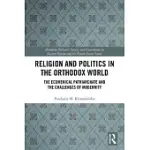 RELIGION AND POLITICS IN THE ORTHODOX WORLD: THE ECUMENICAL PATRIARCHATE AND THE CHALLENGES OF MODERNITY