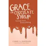 GRACE LIKE CHOCOLATE SYRUP: GOOD OVER EVERYTHING
