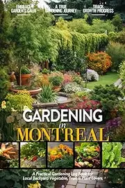 Gardening in Montreal: Gardening Log Book for Canadian Local Backyard Gardeners (Adults and Kids Alike) | Beginner Friendly Crop Diary Gift for ... & Vegetables | Raised Bed Planting Journal