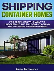 Shipping Container Homes: How to build a sustainable and eco-friendly home from scratch, stop paying rent and live comfortably