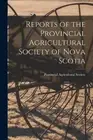 Reports of the Provincial Agricultural Society of Nova Scotia [microform]