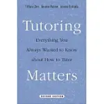 TUTORING MATTERS: EVERYTHING YOU ALWAYS WANTED TO KNOW ABOUT HOW TO TUTOR