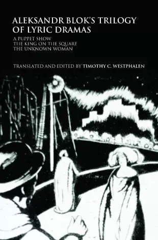 Aleksander Blok’s Trilogy of Lyric Dramas: A Puppet Show, the King on the Square and the Unknown Woman