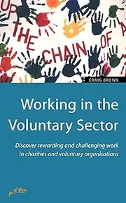 Working in the Voluntary Sector: 2nd edition: Discover Rewarding and Challenging Work in Charities and Voluntary Organisations