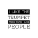 I Like the Trumpet More Than I Like People: Trumpet Gift for People Who Love Playing the Trumpet - Funny Saying on Black and White Cover Design for Mu