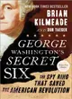 George Washington's Secret Six ─ The Spy Ring That Saved the American Revolution