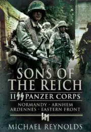 Sons of the Reich : II Panzer Corps, Normandy, Arnhem, Ardennes, Eastern...