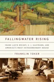 Fallingwater Rising: Frank Lloyd Wright, E. J. Kaufmann, and America's Most