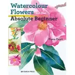 WATERCOLOUR FLOWERS FOR THE ABSOLUTE BEGINNER