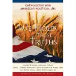 WE HOLD THESE TRUTHS: CATHOLICISM AND AMERICAN POLITICAL LIFE