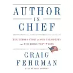 AUTHOR IN CHIEF: THE UNTOLD STORY OF OUR PRESIDENTS AND THE BOOKS THEY WROTE