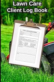 Lawn Care Client Log Book; Simple Lawn Mowing and Landscape Client Log Book: Track and Record Your Client's Information and Lawn Services Provided