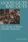 Good Guys, Bad Guys – The Perils of Men`s Gender Activism Carian Hardback