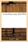 A Mes Frres Noirs by H. Adolphe Lara (French) Paperback Book