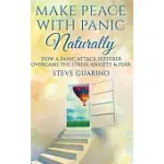 MAKE PEACE WITH PANIC NATURALLY: HOW A PANIC ATTACK SUFFERER OVERCAME THE STRESS, ANXIETY & FEAR