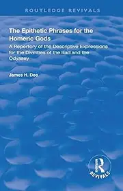 The Epithetic Phrases for the Homeric Gods: A Repertory of the Descriptive Expressions of the Divinities of the Iliad and the Odyssey