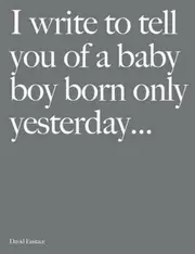 I Write to Tell You of a Baby Boy Born Only Yesterday . . . .