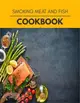 Smoking Meat And Fish Cookbook: Weekly Plans and Recipes to Lose Weight the Healthy Way, Anyone Can Cook Meal Prep Diet For Staying Healthy And Feelin