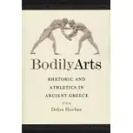 BODILY ARTS: RHETORIC AND ATHLETICS IN ANCIENT GREECE