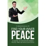 FIND YOUR INNER PEACE: A GUIDE TO MAINTAIN INNER PEACE AND ACHIEVE SUCCESS