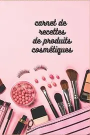 carnet de recettes de produits cosmétiques: produit cosmétique carnet de notes cosmétique bio cahier de recette cosmetique livre 6 x 9 pouces 100 pages.