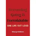 BECOMING GUTSY AND FORMIDABLE: ONE LIFE, OUT LOUD