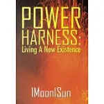 POWER HARNESS: LIVING A NEW EXISTENCE