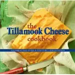 THE TILLAMOOK CHEESE COOKBOOK: CELEBRATING OVER A CENTURY OF EXCELLENCE