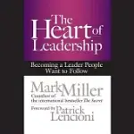 THE HEART OF LEADERSHIP: BECOMING A LEADER PEOPLE WANT TO FOLLOW