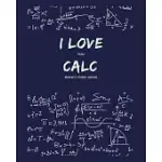 I LOVE HOW CALC DOESN’’T MAKE SENSE: FUNNY GAG SAYING FOR CALCULUS UNIVERSITY COLLEGE CALCULUS CLASS - COLLEGE RULED NOTEBOOK JOURNAL - 8X10 300 PAGES