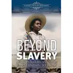 BEYOND SLAVERY: AFRICAN AMERICANS FROM EMANCIPATION TO TODAY