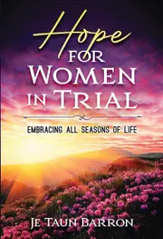 Hope For Women In Trial: Embracing All Seasons of Life - Je Taun Barron