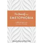 FREE YOURSELF FROM EMETOPHOBIA: A CBT SELF-HELP GUIDE TO MANAGE YOUR FEAR OF VOMITING